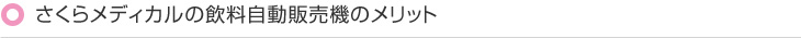 さくらメディカルの飲料自動販売機のメリット