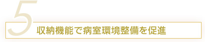 収納機能で病室環境整備を促進